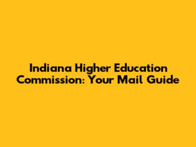 Indiana Higher Education Commission: Your Mail Guide