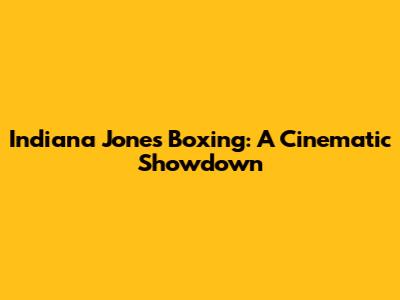 Indiana Jones Boxing: A Cinematic Showdown