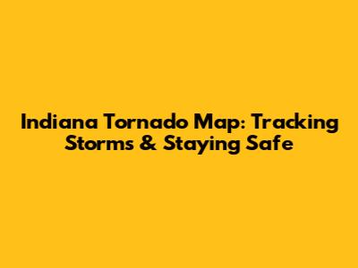 Indiana Tornado Map: Tracking Storms & Staying Safe
