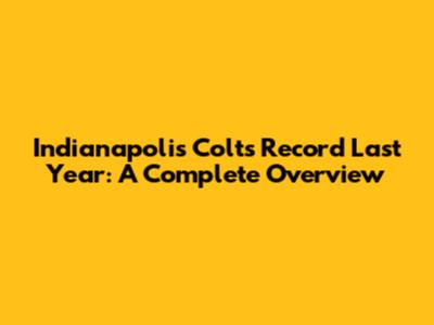 Indianapolis Colts Record Last Year: A Complete Overview