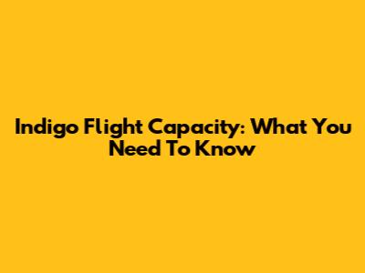 Indigo Flight Capacity: What You Need To Know