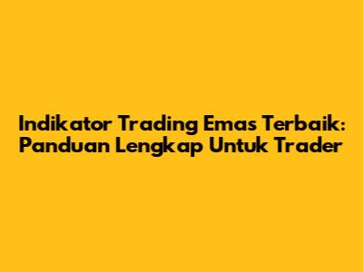 Indikator Trading Emas Terbaik: Panduan Lengkap Untuk Trader