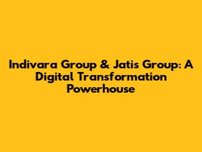 Indivara Group & Jatis Group: A Digital Transformation Powerhouse