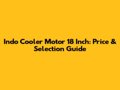 Indo Cooler Motor 18 Inch: Price & Selection Guide