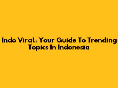 Indo Viral: Your Guide To Trending Topics In Indonesia