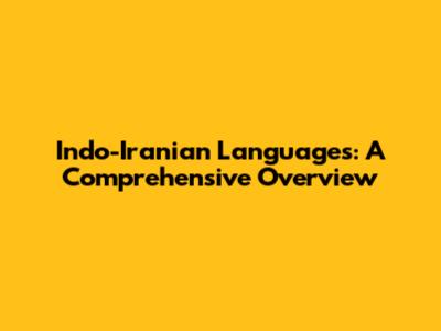 Indo-Iranian Languages: A Comprehensive Overview