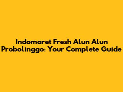 Indomaret Fresh Alun Alun Probolinggo: Your Complete Guide