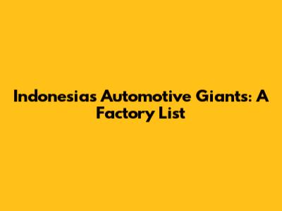 Indonesia's Automotive Giants: A Factory List