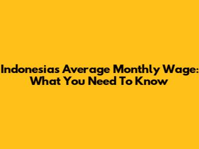 Indonesia's Average Monthly Wage: What You Need To Know