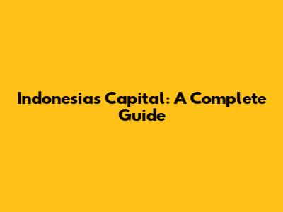 Indonesia's Capital: A Complete Guide