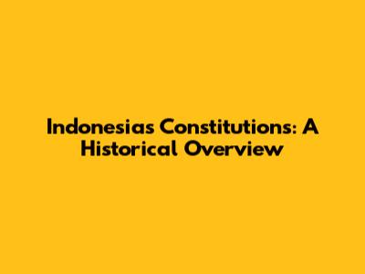 Indonesia's Constitutions: A Historical Overview