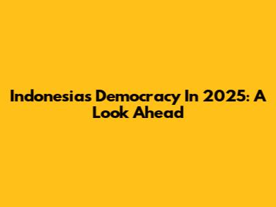 Indonesia's Democracy In 2025: A Look Ahead