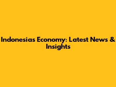Indonesia's Economy: Latest News & Insights