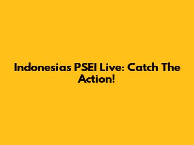 Indonesia's PSEI Live: Catch The Action!