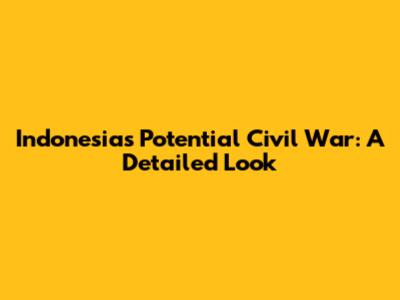 Indonesia's Potential Civil War: A Detailed Look