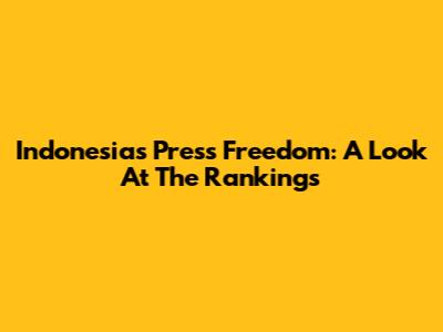 Indonesia's Press Freedom: A Look At The Rankings
