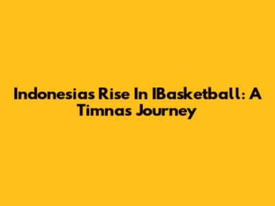 Indonesia's Rise In IBasketball: A Timnas Journey