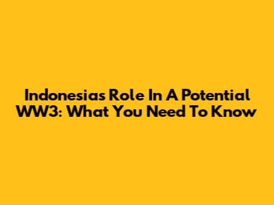 Indonesia's Role In A Potential WW3: What You Need To Know