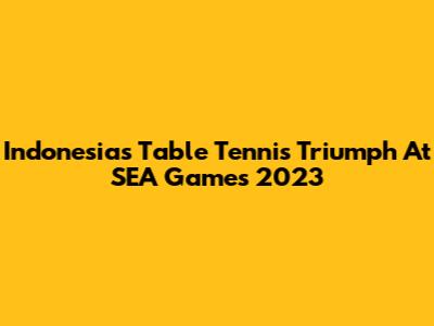 Indonesia's Table Tennis Triumph At SEA Games 2023