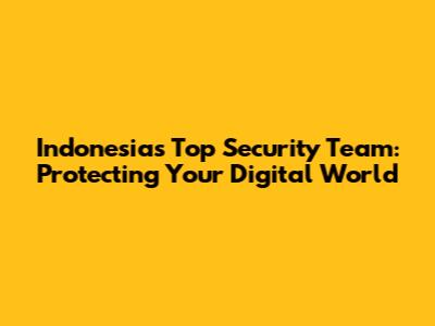 Indonesia's Top Security Team: Protecting Your Digital World