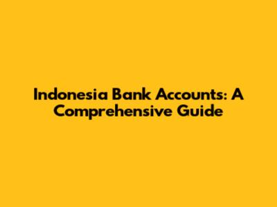 Indonesia Bank Accounts: A Comprehensive Guide