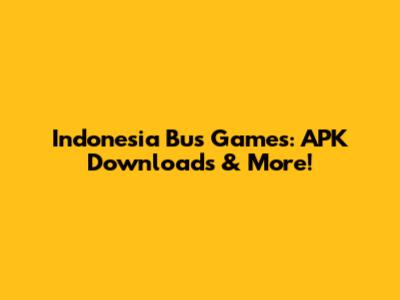 Indonesia Bus Games: APK Downloads & More!