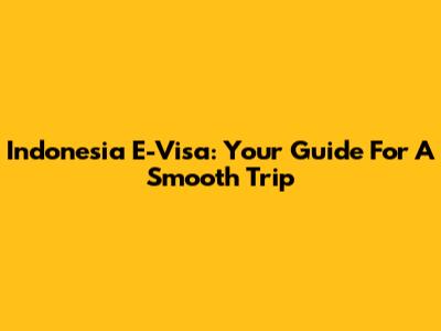 Indonesia E-Visa: Your Guide For A Smooth Trip
