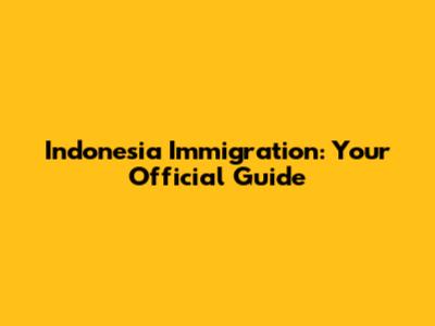 Indonesia Immigration: Your Official Guide