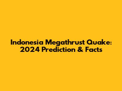 Indonesia Megathrust Quake: 2024 Prediction & Facts