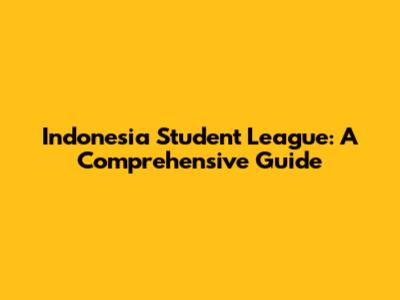 Indonesia Student League: A Comprehensive Guide