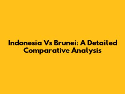 Indonesia Vs Brunei: A Detailed Comparative Analysis