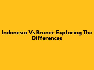 Indonesia Vs Brunei: Exploring The Differences