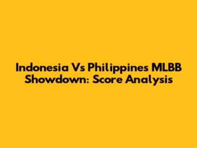 Indonesia Vs Philippines MLBB Showdown: Score Analysis
