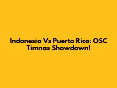 Indonesia Vs Puerto Rico: OSC Timnas Showdown!