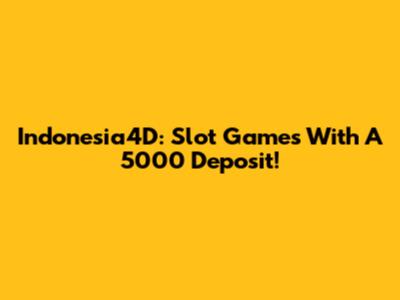 Indonesia4D: Slot Games With A 5000 Deposit!