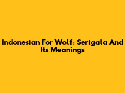 Indonesian For Wolf: Serigala And Its Meanings