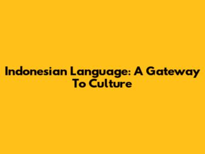 Indonesian Language: A Gateway To Culture