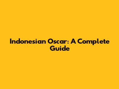 Indonesian Oscar: A Complete Guide