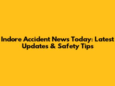 Indore Accident News Today: Latest Updates & Safety Tips