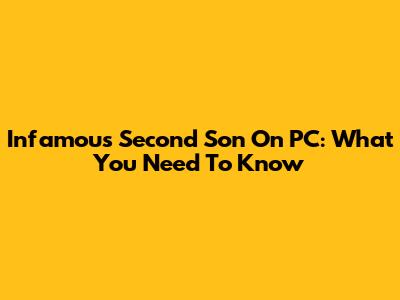 Infamous Second Son On PC: What You Need To Know