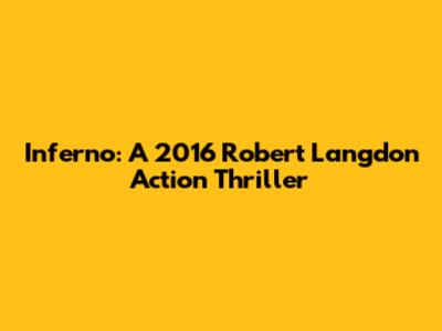Inferno: A 2016 Robert Langdon Action Thriller