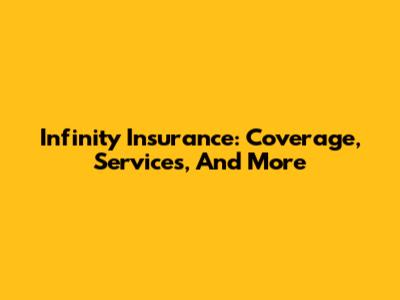 Infinity Insurance: Coverage, Services, And More