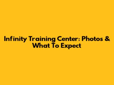 Infinity Training Center: Photos & What To Expect