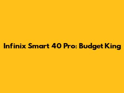 Infinix Smart 40 Pro: Budget King