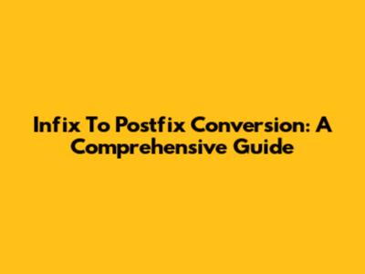 Infix To Postfix Conversion: A Comprehensive Guide