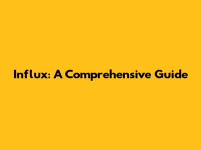Influx: A Comprehensive Guide