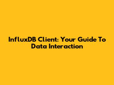 InfluxDB Client: Your Guide To Data Interaction