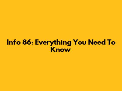 Info 86: Everything You Need To Know