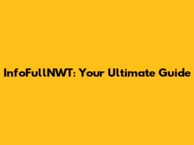 InfoFullNWT: Your Ultimate Guide