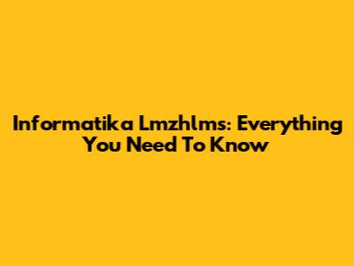 Informatika Lmzhlms: Everything You Need To Know